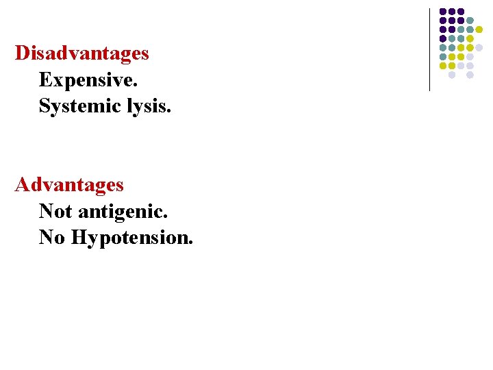 Disadvantages Expensive. Systemic lysis. Advantages Not antigenic. No Hypotension. 