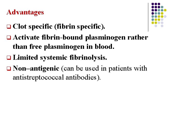 Advantages q Clot specific (fibrin specific). q Activate fibrin-bound plasminogen rather than free plasminogen