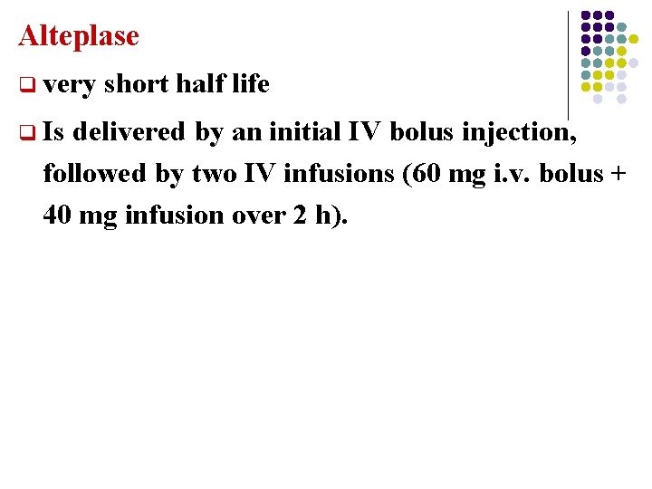 Alteplase q very q Is short half life delivered by an initial IV bolus