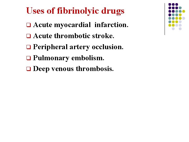 Uses of fibrinolyic drugs Acute myocardial infarction. q Acute thrombotic stroke. q Peripheral artery