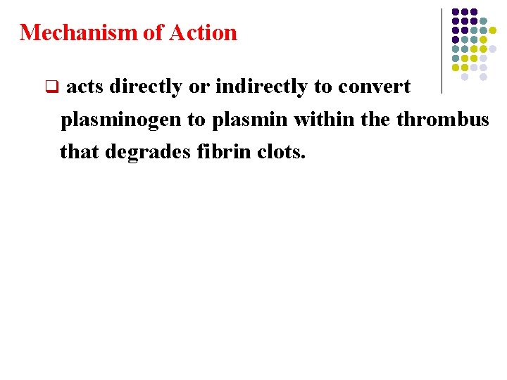 Mechanism of Action q acts directly or indirectly to convert plasminogen to plasmin within