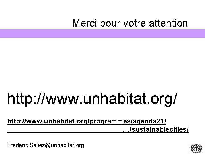 Merci pour votre attention http: //www. unhabitat. org/programmes/agenda 21/ …/sustainablecities/ Frederic. Saliez@unhabitat. org 