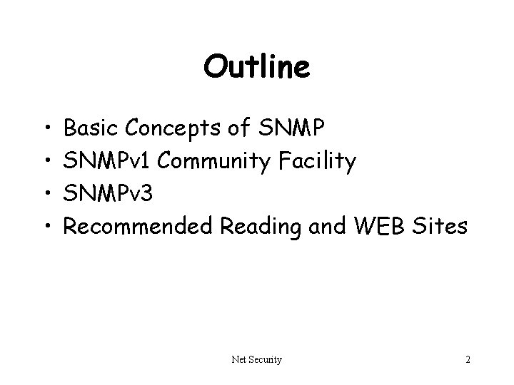 Outline • • Basic Concepts of SNMPv 1 Community Facility SNMPv 3 Recommended Reading