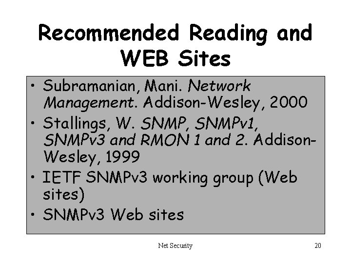 Recommended Reading and WEB Sites • Subramanian, Mani. Network Management. Addison-Wesley, 2000 • Stallings,