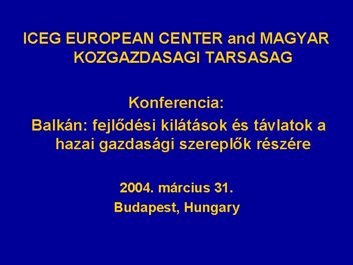 ICEG EUROPEAN CENTER and MAGYAR KOZGAZDASAGI TARSASAG Konferencia: Balkán: fejlődési kilátások és távlatok a