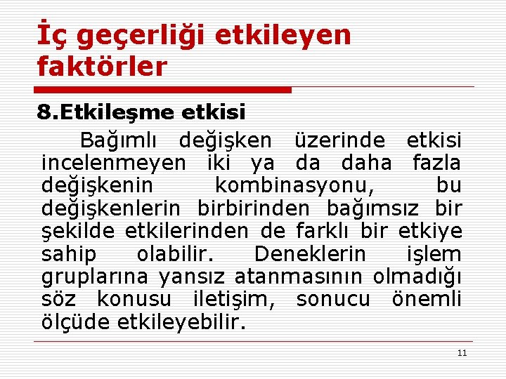 İç geçerliği etkileyen faktörler 8. Etkileşme etkisi Bağımlı değişken üzerinde etkisi incelenmeyen iki ya