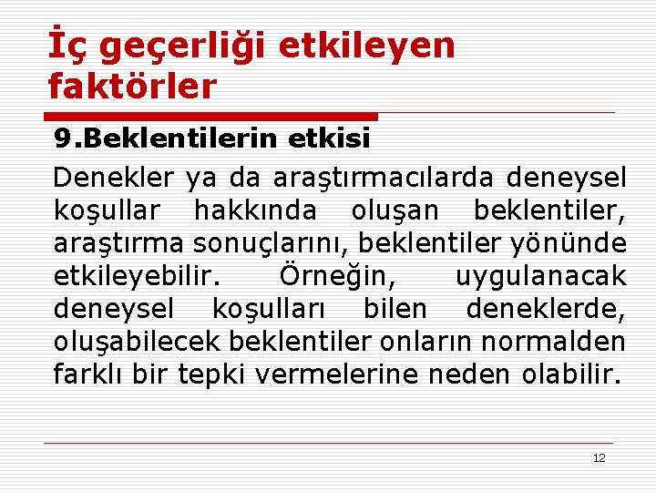 İç geçerliği etkileyen faktörler 9. Beklentilerin etkisi Denekler ya da araştırmacılarda deneysel koşullar hakkında