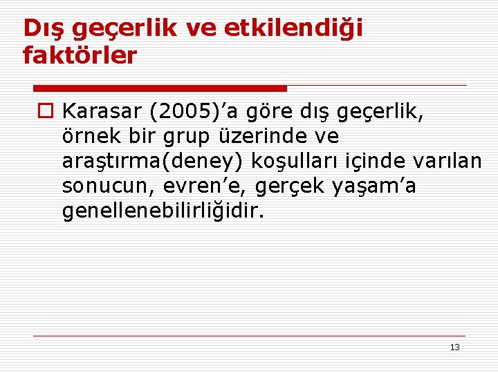 Dış geçerlik ve etkilendiği faktörler o Karasar (2005)’a göre dış geçerlik, örnek bir grup