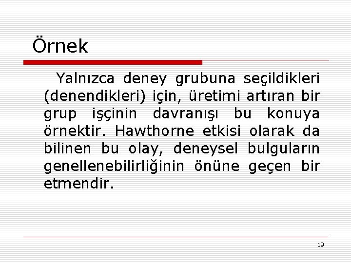 Örnek Yalnızca deney grubuna seçildikleri (denendikleri) için, üretimi artıran bir grup işçinin davranışı bu