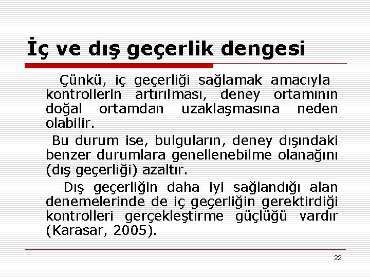 İç ve dış geçerlik dengesi Çünkü, iç geçerliği sağlamak amacıyla kontrollerin artırılması, deney ortamının