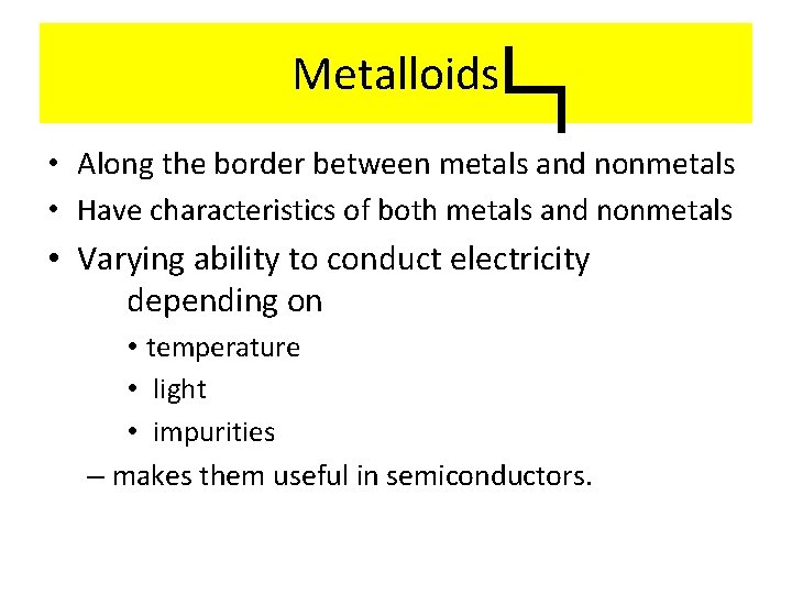 Metalloids • Along the border between metals and nonmetals • Have characteristics of both