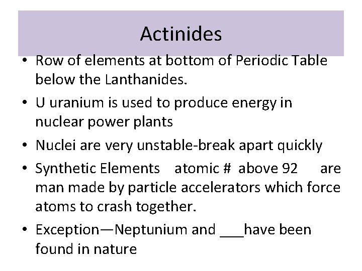 Actinides • Row of elements at bottom of Periodic Table below the Lanthanides. •