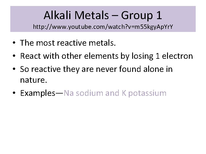 Alkali Metals – Group 1 http: //www. youtube. com/watch? v=m 55 kgy. Ap. Yr.