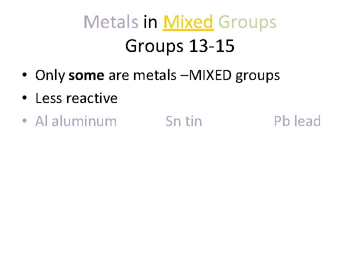 Metals in Mixed Groups 13 -15 • Only some are metals –MIXED groups •