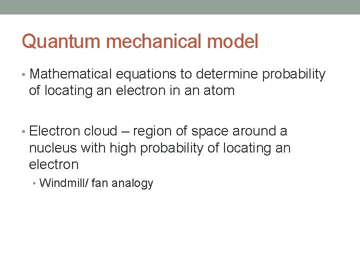 Quantum mechanical model • Mathematical equations to determine probability of locating an electron in