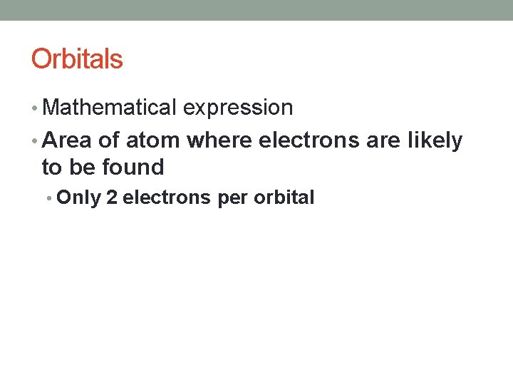 Orbitals • Mathematical expression • Area of atom where electrons are likely to be