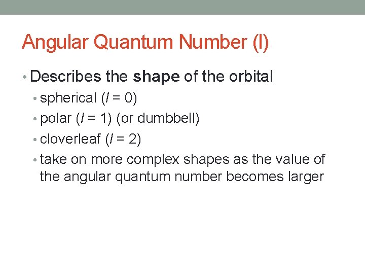 Angular Quantum Number (l) • Describes the shape of the orbital • spherical (l