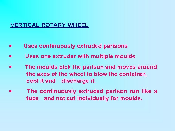 VERTICAL ROTARY WHEEL § Uses continuously extruded parisons § Uses one extruder with multiple