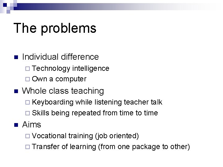 The problems n Individual difference ¨ Technology intelligence ¨ Own a computer n Whole