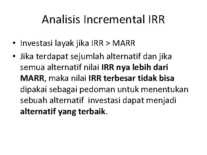 Analisis Incremental IRR • Investasi layak jika IRR > MARR • Jika terdapat sejumlah Analisis Incremental IRR • Investasi layak jika IRR > MARR • Jika terdapat sejumlah