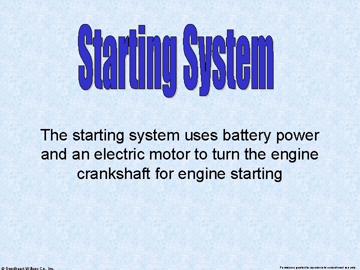 The starting system uses battery power and an electric motor to turn the engine