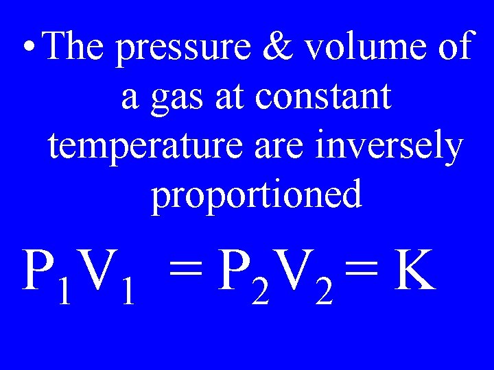  • The pressure & volume of a gas at constant temperature are inversely
