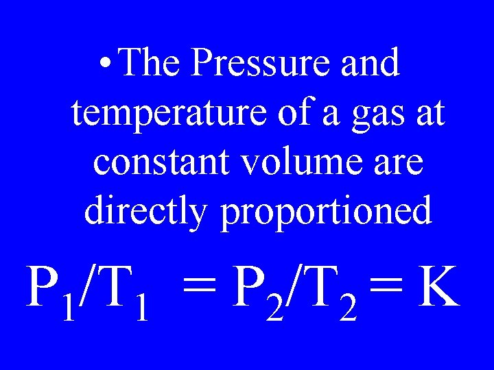  • The Pressure and temperature of a gas at constant volume are directly