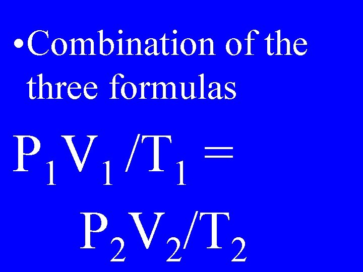  • Combination of the three formulas P 1 V 1 /T 1 =