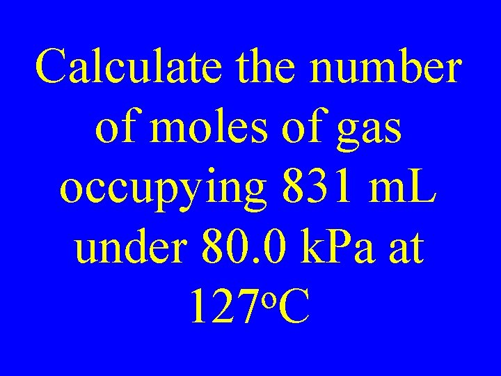 Calculate the number of moles of gas occupying 831 m. L under 80. 0