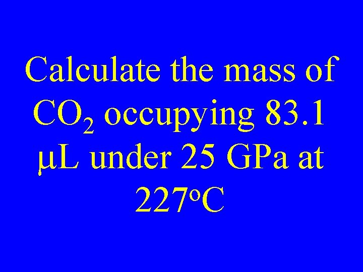 Calculate the mass of CO 2 occupying 83. 1 m. L under 25 GPa