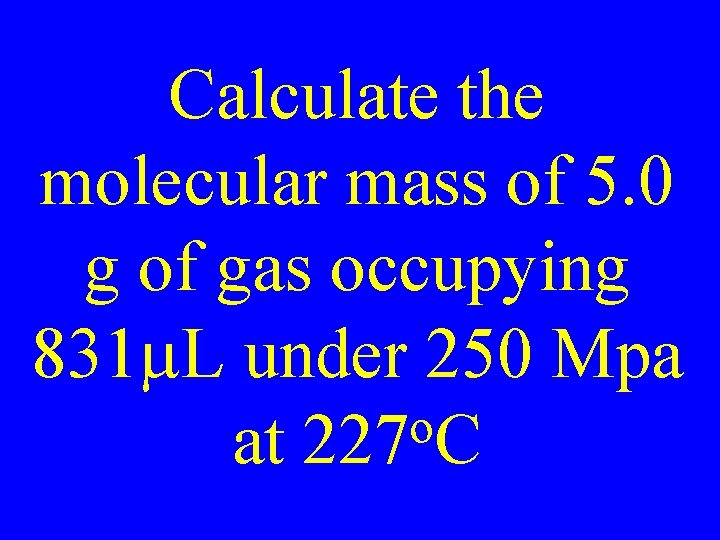Calculate the molecular mass of 5. 0 g of gas occupying 831 m. L