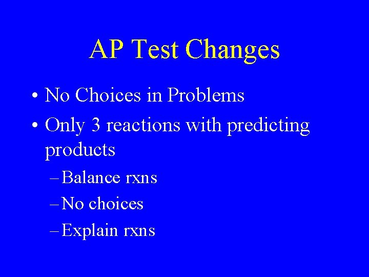 AP Test Changes • No Choices in Problems • Only 3 reactions with predicting
