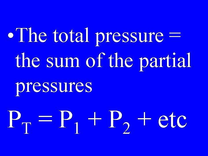  • The total pressure = the sum of the partial pressures PT =