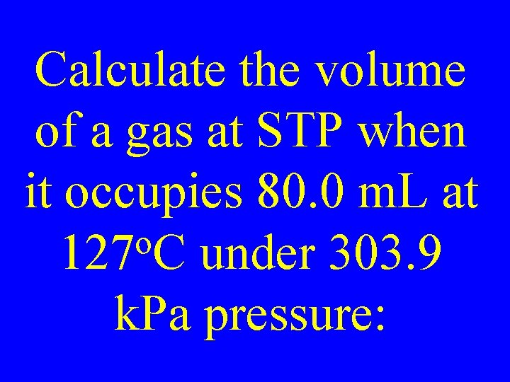 Calculate the volume of a gas at STP when it occupies 80. 0 m.