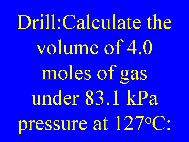 Drill: Calculate the volume of 4. 0 moles of gas under 83. 1 k.