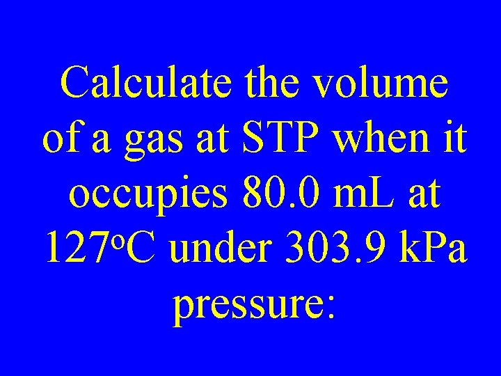 Calculate the volume of a gas at STP when it occupies 80. 0 m.