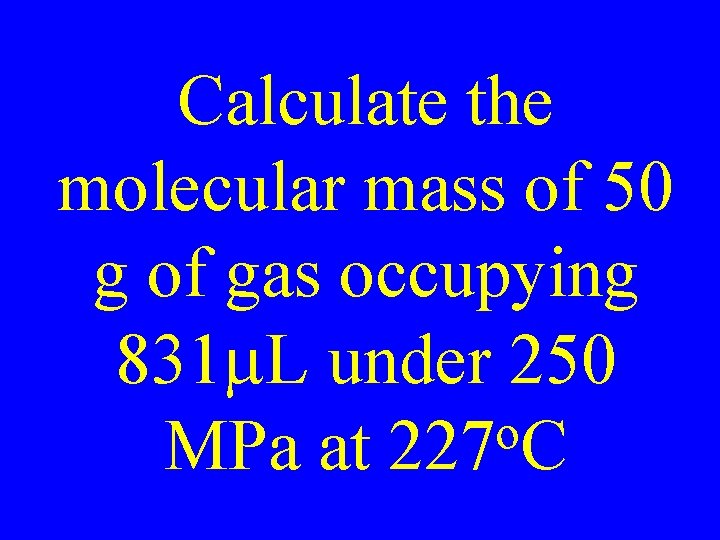 Calculate the molecular mass of 50 g of gas occupying 831 m. L under