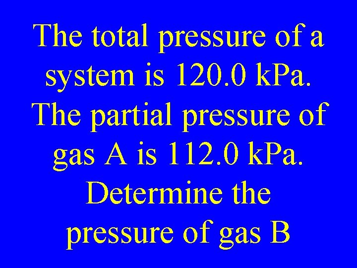 The total pressure of a system is 120. 0 k. Pa. The partial pressure