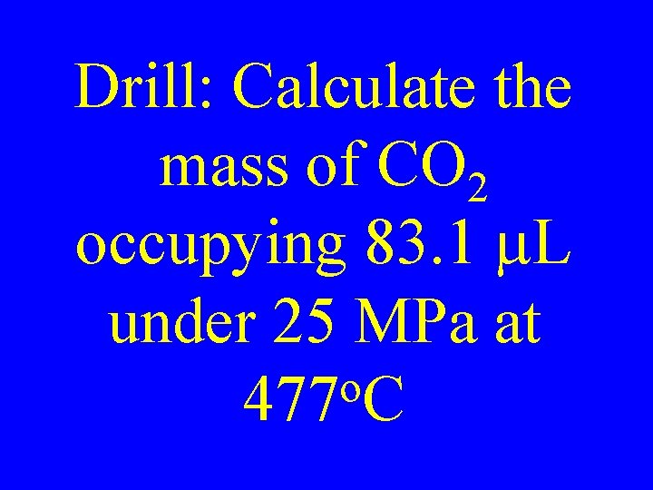 Drill: Calculate the mass of CO 2 occupying 83. 1 m. L under 25