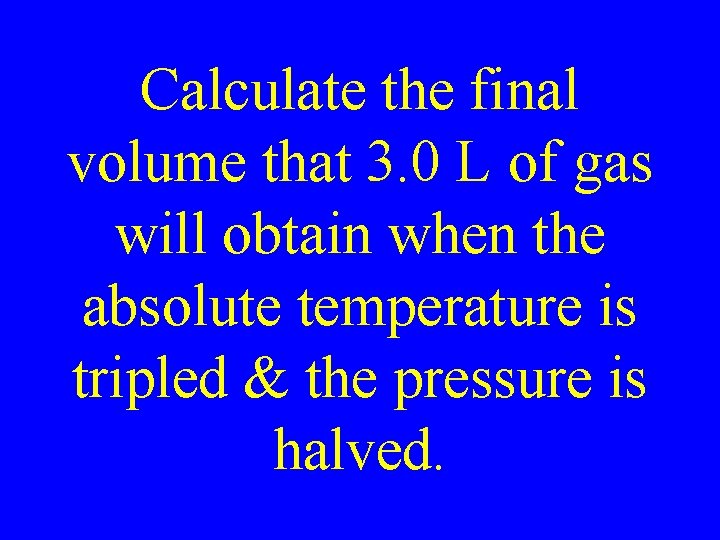Calculate the final volume that 3. 0 L of gas will obtain when the