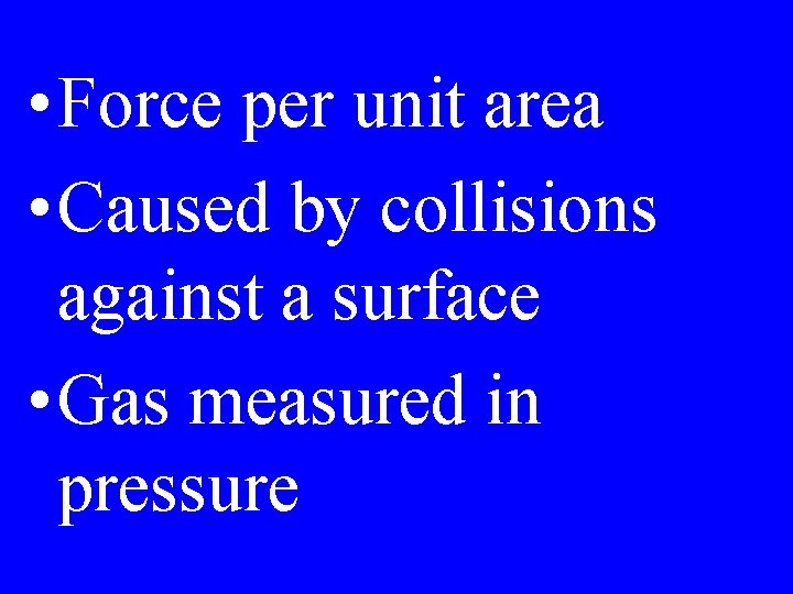  • Force per unit area • Caused by collisions against a surface •