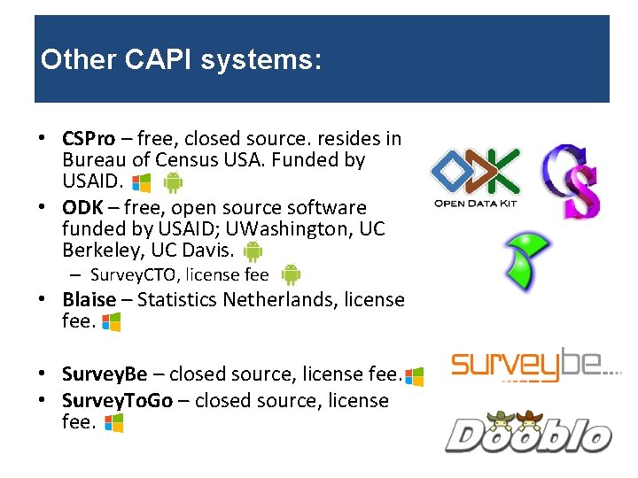 Other CAPI systems: • CSPro – free, closed source. resides in Bureau of Census