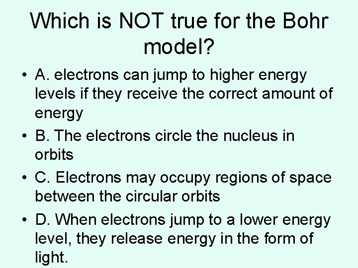 Which is NOT true for the Bohr model? • A. electrons can jump to Which is NOT true for the Bohr model? • A. electrons can jump to