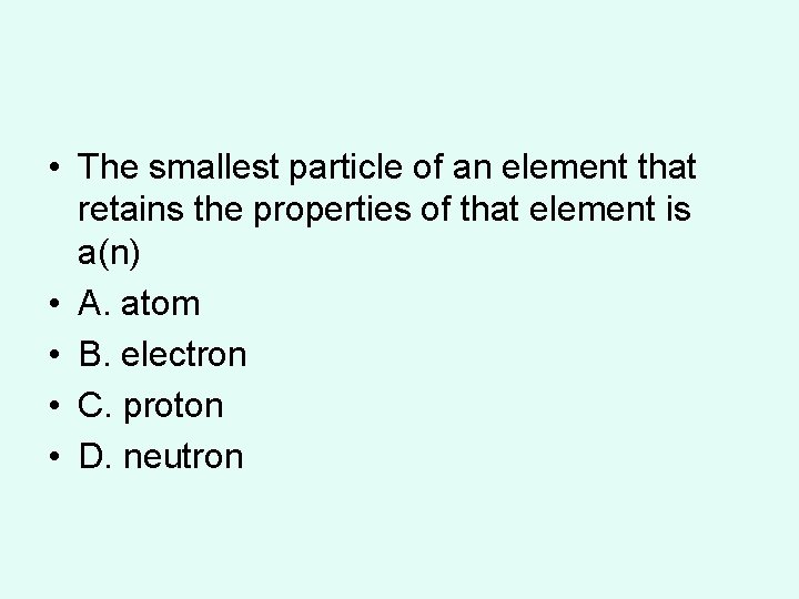 • The smallest particle of an element that retains the properties of that  • The smallest particle of an element that retains the properties of that