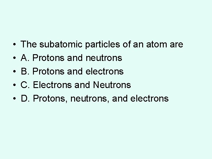 • • • The subatomic particles of an atom are A. Protons and  • • • The subatomic particles of an atom are A. Protons and