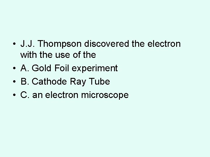 • J. J. Thompson discovered the electron with the use of the •  • J. J. Thompson discovered the electron with the use of the •