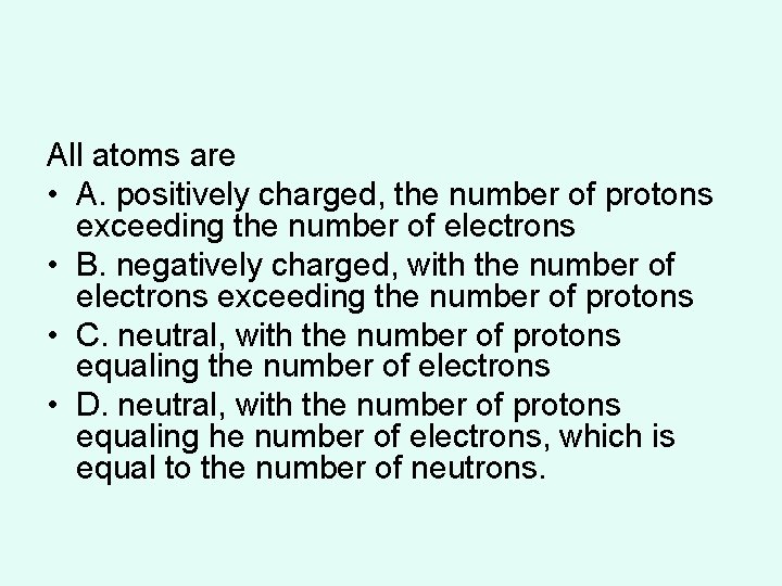 All atoms are • A. positively charged, the number of protons exceeding the number All atoms are • A. positively charged, the number of protons exceeding the number