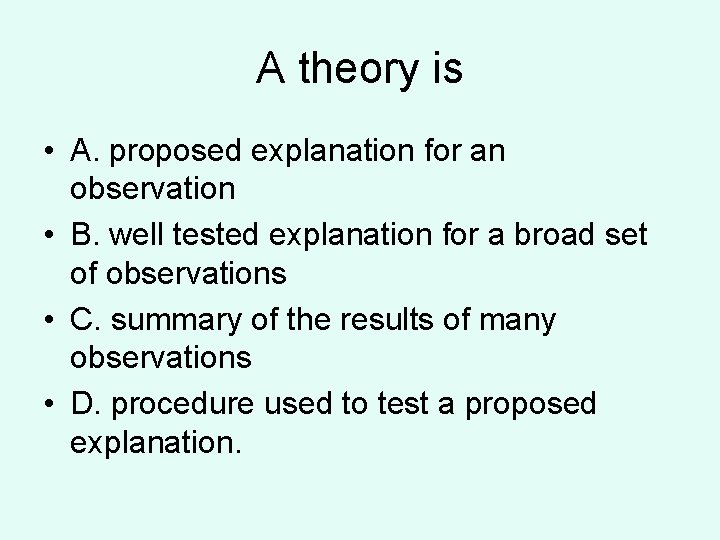 A theory is • A. proposed explanation for an observation • B. well tested A theory is • A. proposed explanation for an observation • B. well tested