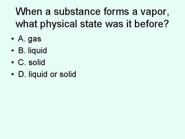 When a substance forms a vapor, what physical state was it before? • • When a substance forms a vapor, what physical state was it before? • •