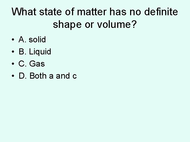 What state of matter has no definite shape or volume? • • A. solid What state of matter has no definite shape or volume? • • A. solid